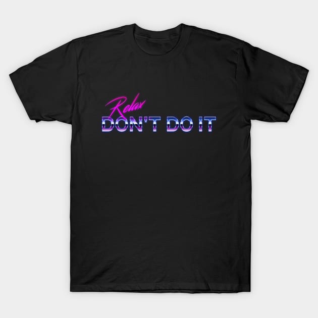 Relax, Don't Do It T-Shirt by giovanniiiii